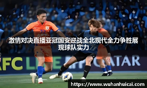 激情对决直播亚冠国安迎战全北现代全力争胜展现球队实力