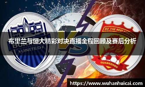 布里兰与恒大精彩对决直播全程回顾及赛后分析